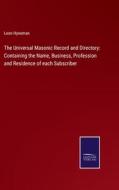 The Universal Masonic Record and Directory: Containing the Name, Business, Profession and Residence of each Subscriber di Leon Hyneman edito da Salzwasser-Verlag