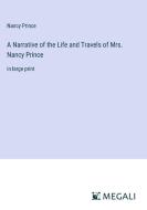 A Narrative of the Life and Travels of Mrs. Nancy Prince di Nancy Prince edito da Megali Verlag