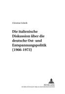 Die italienische Diskussion über die deutsche Ost- und Entspannungspolitik (1966-1973) di Christine Scheib edito da Lang, Peter GmbH