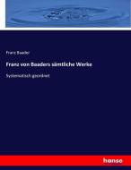 Franz von Baaders sämtliche Werke di Franz Baader edito da hansebooks