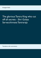 The glorious Tantra King who cut off all secrets - Shri Guhya Sarvacchinnata Tantraraja di Annegret Hahn edito da Books on Demand