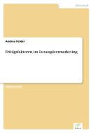 Erfolgsfaktoren im Luxusgütermarketing di Andrea Felder edito da Diplom.de