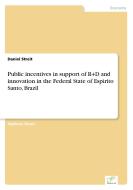 Public incentives in support of R+D and innovation in the Federal State of Espirito Santo, Brazil di Daniel Streit edito da Diplom.de