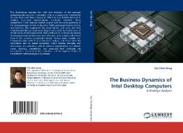 The Business Dynamics of Intel Desktop Computers di Ooi Ghee Beng edito da LAP Lambert Acad. Publ.