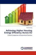 Achieving Higher Housing Energy Efficiency Across EU di Filip Unzeitig edito da LAP Lambert Academic Publishing
