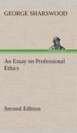 An Essay on Professional Ethics Second Edition di George Sharswood edito da TREDITION CLASSICS