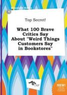 Top Secret! What 100 Brave Critics Say about Weird Things Customers Say in Bookstores di Elizabeth Kemp edito da LIGHTNING SOURCE INC
