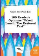 When the Polls Lie: 100 Reader's Opinions Naked Lunch: The Restored Text di Chris Hearding edito da LIGHTNING SOURCE INC