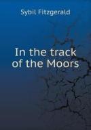 In The Track Of The Moors di Sybil Fitzgerald edito da Book On Demand Ltd.