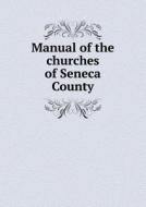 Manual Of The Churches Of Seneca County di Courier Printing edito da Book On Demand Ltd.