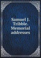Samuel J. Tribble. Memorial Addresses di The Direction of the Joint Com Printing edito da Book On Demand Ltd.