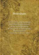1754-1904. One Hundred And Fiftieth Anniversary Of The Incorporation Of The Town Of Petersham, Massachusetts Wednesday, August The Tenth di Petersham edito da Book On Demand Ltd.