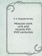 Moscow Clerk Unit And Records Xvi-xvii Centuries di S K Bogojavlensky edito da Book On Demand Ltd.