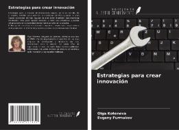 Estrategias para crear innovación di Olga Koteneva, Evgeny Furmakov edito da Ediciones Nuestro Conocimiento