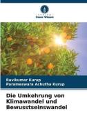 Die Umkehrung von Klimawandel und Bewusstseinswandel di Ravikumar Kurup, Parameswara Achutha Kurup edito da Verlag Unser Wissen