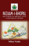 NIZAAM-I-BHOPAL : MILITARIES OF BHOPAL S di MILAN NAIDU edito da LIGHTNING SOURCE UK LTD