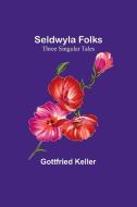 Seldwyla Folks di Gottfried Keller edito da Alpha Editions