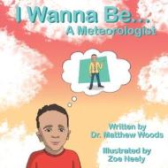I Wanna Be... A Meteorologist di Zoe Neely, Matthew Woods edito da LIGHTNING SOURCE INC