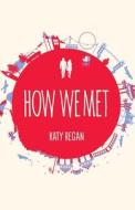 How We Met di Katy Regan edito da Harpercollins Publishers