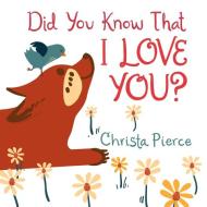 Did You Know That I Love You? di Christa Pierce edito da HARPERCOLLINS