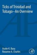 Ticks of Trinidad and Tobago - an Overview di Asoka Kumar Basu edito da Elsevier Science Publishing Co Inc