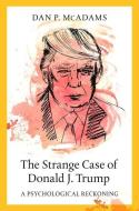 The Strange Case of Donald J. Trump: A Psychological Reckoning di Dan P. Mcadams edito da OXFORD UNIV PR