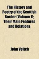 The History And Poetry Of The Scottish Border di John Veitch edito da General Books Llc