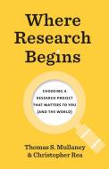Where Research Begins: Choosing a Research Project That Matters to You (and the World) di Thomas S. Mullaney, Christopher Rea edito da UNIV OF CHICAGO PR