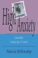 High Anxiety: Catastrophe, Scandal, Age, and Comedy di Patricia Mellencamp edito da Indiana University Press