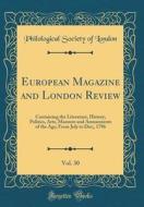 European Magazine and London Review, Vol. 30: Containing the Literature, History, Politics, Arts, Manners and Amusements of the Age; From July to Dec; di Philological Society of London edito da Forgotten Books
