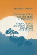 The Pastoral Son And The Spirit Of Patriarchy di Michael E. Meeker edito da University Of Wisconsin Press