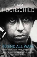 To End All Wars di Adam Hochschild edito da Pan Macmillan