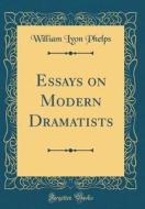 Essays on Modern Dramatists (Classic Reprint) di William Lyon Phelps edito da Forgotten Books