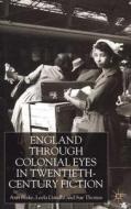 England Through Colonial Eyes In Twentieth-century Fiction di Ann Blake, Leela Gandhi, Sue Thomas edito da Palgrave Macmillan