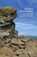 Alaska Dinosaurs di Anthony R. Fiorillo edito da Taylor & Francis Ltd