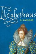 The Elizabethans di A. N. Wilson, Geoff Wilson edito da Farrar, Straus and Giroux