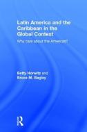 Latin America and the Caribbean in the Global Context: Why care about the Americas? di Betty Horwitz, Bruce M. Bagley edito da ROUTLEDGE