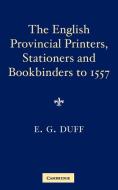 The English Provincial Printers, Stationers and Bookbinders to 1557 di E. Gordon Duff edito da Cambridge University Press
