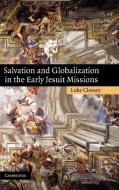 Salvation and Globalization in the Early Jesuit Missions di Luke Clossey edito da Cambridge University Press