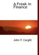 A Freak in Finance di John F. Cargill edito da BiblioLife