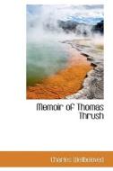 Memoir Of Thomas Thrush di Charles Wellbeloved edito da Bibliolife