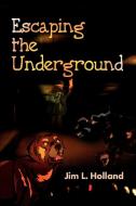 Escaping the Underground di Jim Holland edito da iUniverse