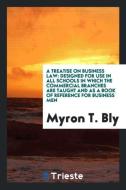 A Treatise on Business Law di Myron T. Bly edito da Trieste Publishing