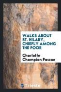 Walks about St. Hilary, Chiefly Among the Poor di Charlotte Champion Pascoe edito da LIGHTNING SOURCE INC