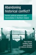 Abandoning Historical Conflict? di Peter Shirlow, Jonathan Tonge, James W. Mcauley edito da Manchester University Press