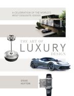 The Art of Luxury Design: A Celebration of the World's Most Exquisite Goods di Steve Huyton edito da SCHIFFER PUB LTD