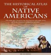 Historical Atlas of Native Americans: 150 Maps Chronicle the Fascinating and Tragic Story of North America's Indigenous  di Ian Barnes edito da CHARTWELL BOOKS