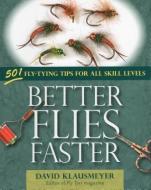 Better Flies Faster: 501 Fly-Tying Tips for All Skill Levels di David Klausmeyer edito da STACKPOLE CO