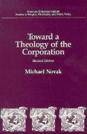 Toward A Theology Of The Corporation di Michael Novak edito da Aei Press