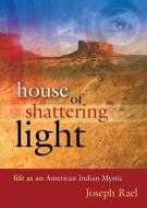 House of Shattering Light: The Life & Teachings of a Native American Mystic di Joseph Rael edito da MILLICHAP BOOKS